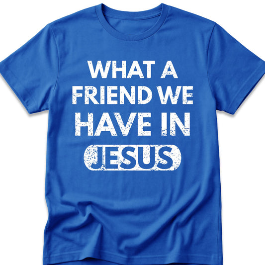 What A Friend We Have In Jesus T-Shirt
