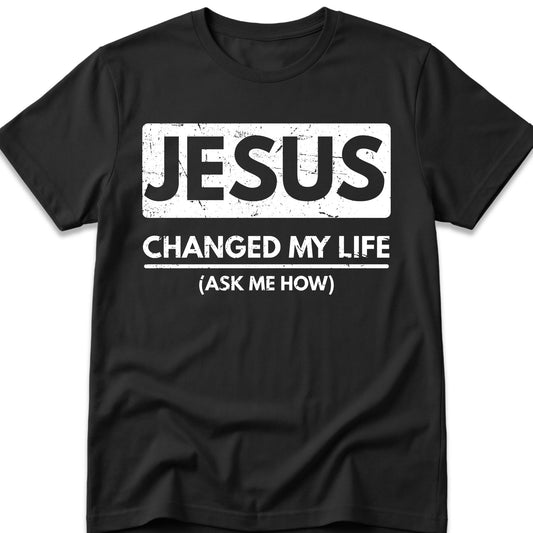 Jesus Changed My Life T-Shirt