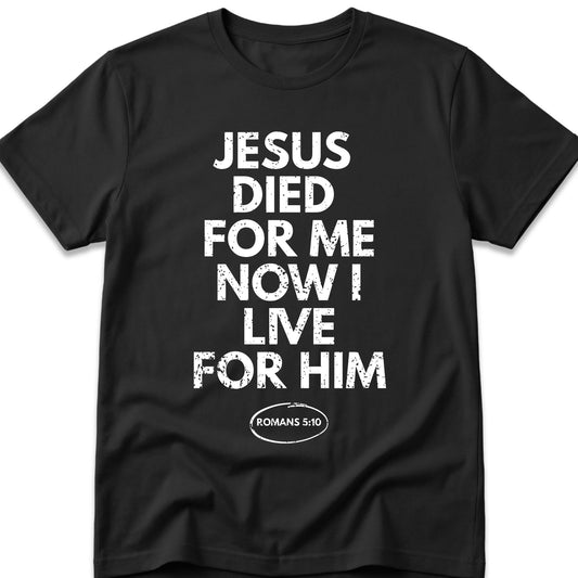 Jesus Died For Me Now I Live For Him T-Shirt
