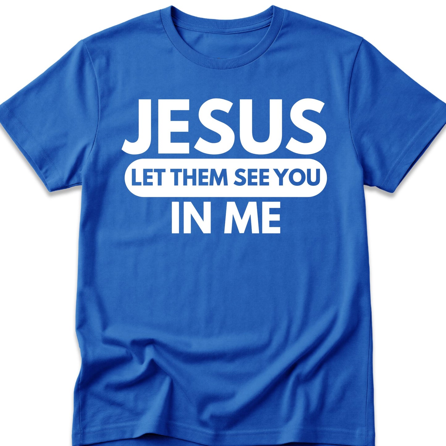 Jesus Let Them See You In Me T-Shirt