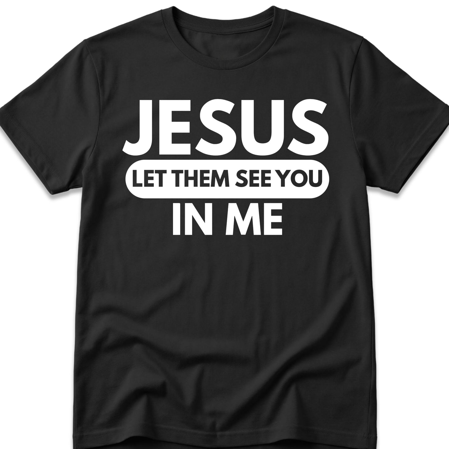 Jesus Let Them See You In Me T-Shirt