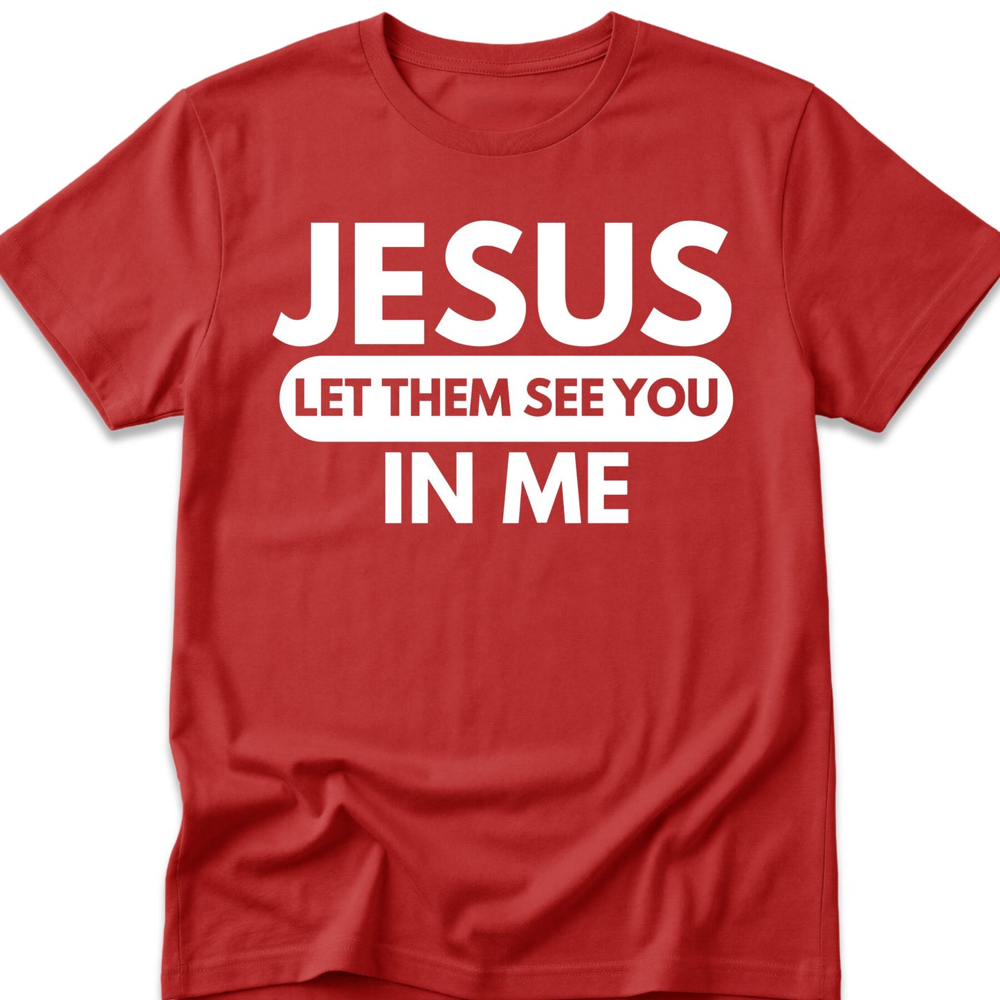 Jesus Let Them See You In Me T-Shirt