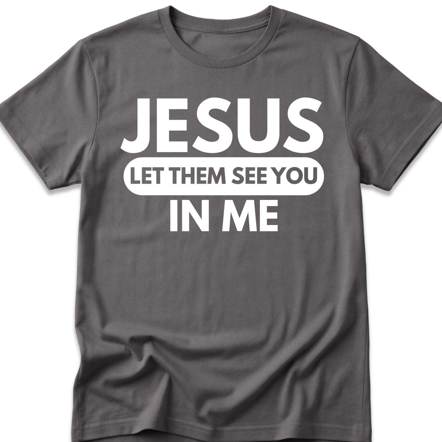 Jesus Let Them See You In Me T-Shirt