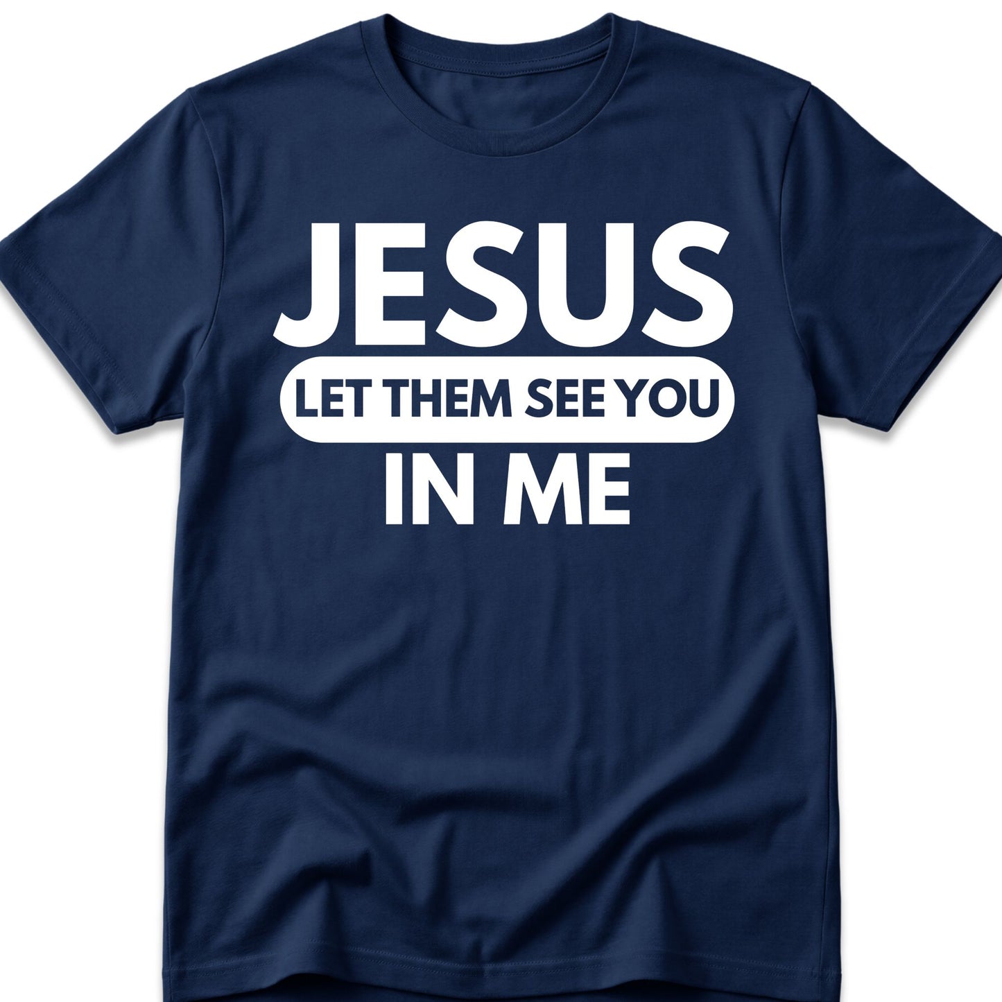 Jesus Let Them See You In Me T-Shirt